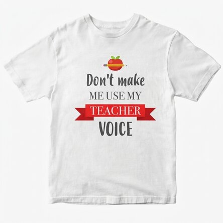 Custom cotton T-shirt with text - Don't make me use my teacher voice