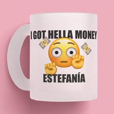 Taza personalizada con el texto «I got hella money»